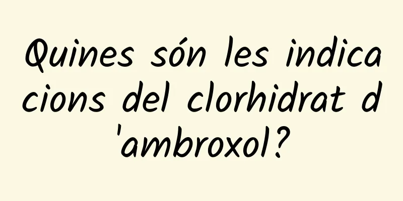 Quines són les indicacions del clorhidrat d'ambroxol?
