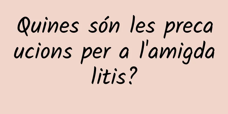 Quines són les precaucions per a l'amigdalitis?