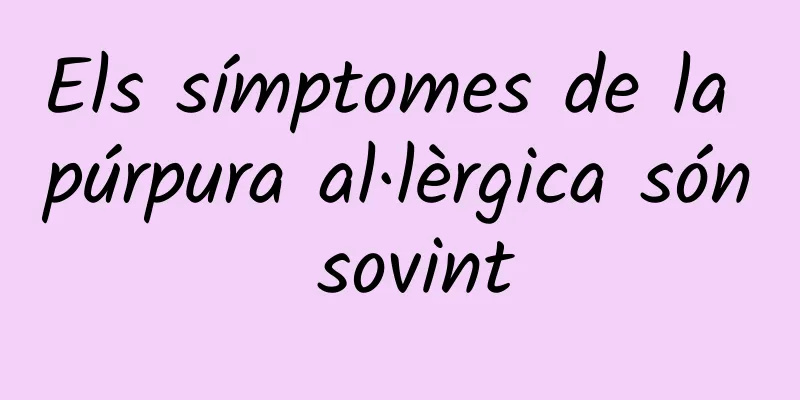 Els símptomes de la púrpura al·lèrgica són sovint