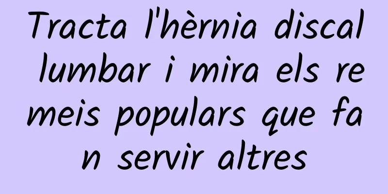 Tracta l'hèrnia discal lumbar i mira els remeis populars que fan servir altres