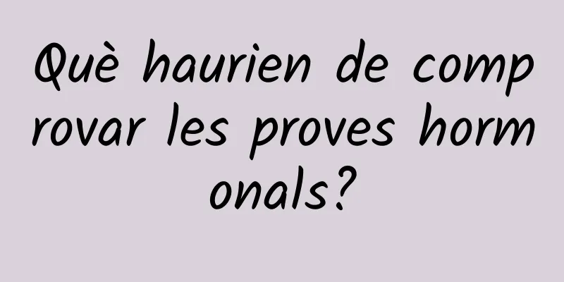 Què haurien de comprovar les proves hormonals?