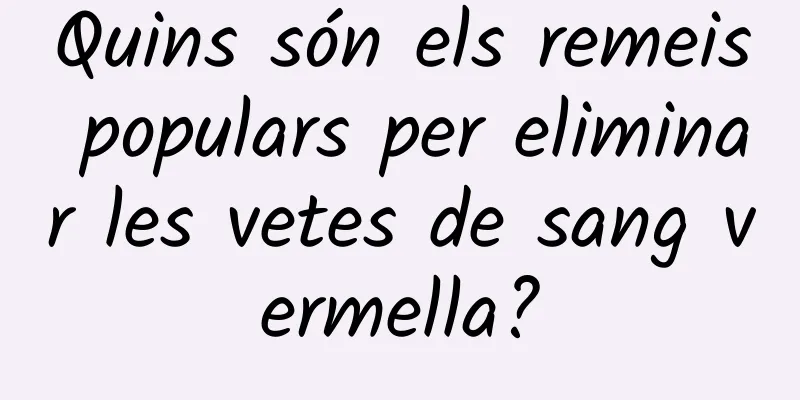 Quins són els remeis populars per eliminar les vetes de sang vermella?