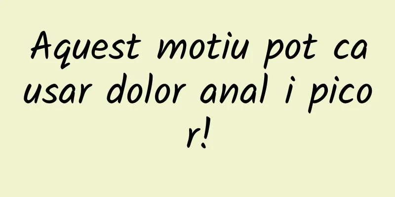 Aquest motiu pot causar dolor anal i picor!