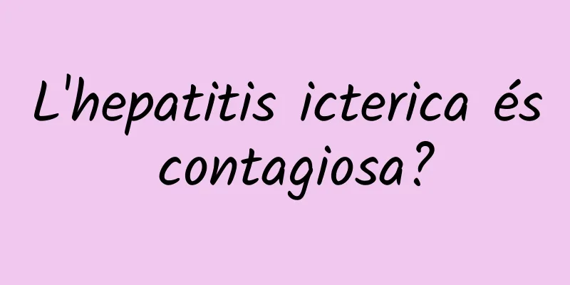 L'hepatitis icterica és contagiosa?