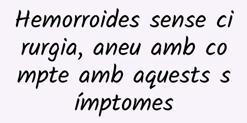 Hemorroides sense cirurgia, aneu amb compte amb aquests símptomes