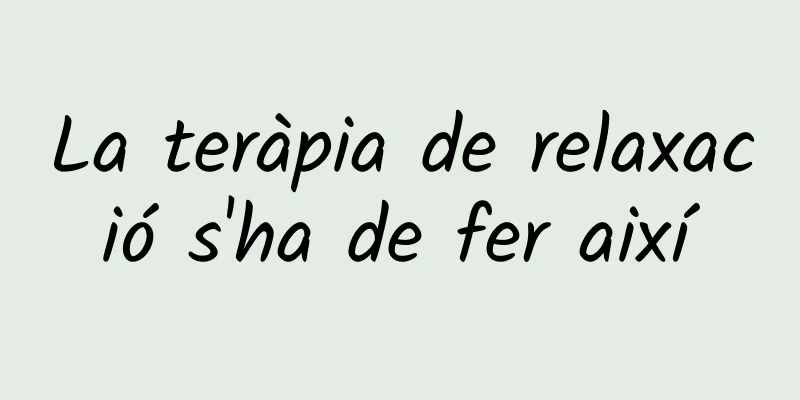 La teràpia de relaxació s'ha de fer així
