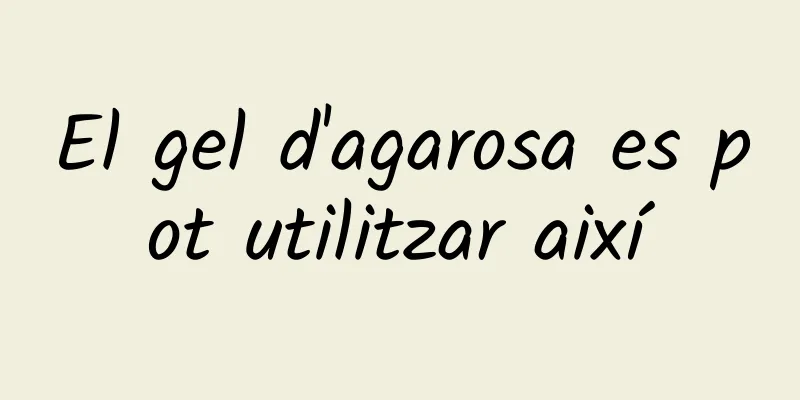 El gel d'agarosa es pot utilitzar així