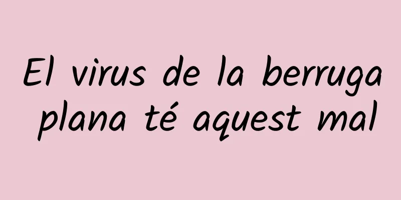 El virus de la berruga plana té aquest mal