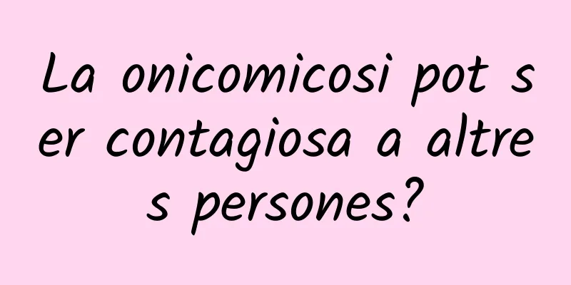 La onicomicosi pot ser contagiosa a altres persones?