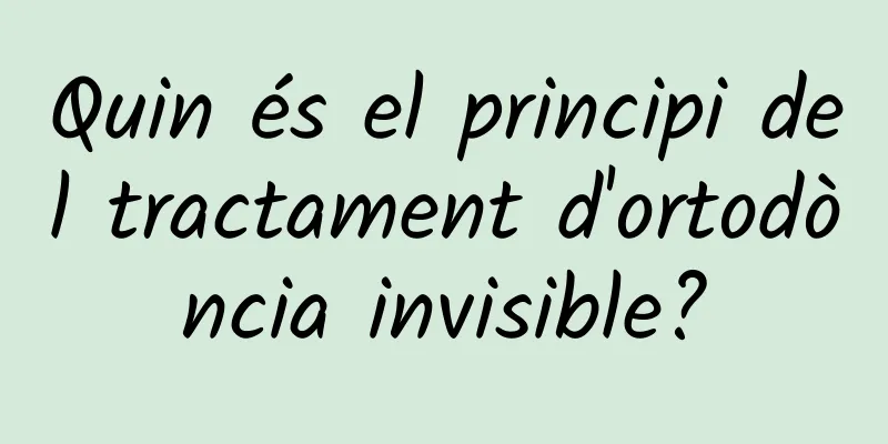 Quin és el principi del tractament d'ortodòncia invisible?