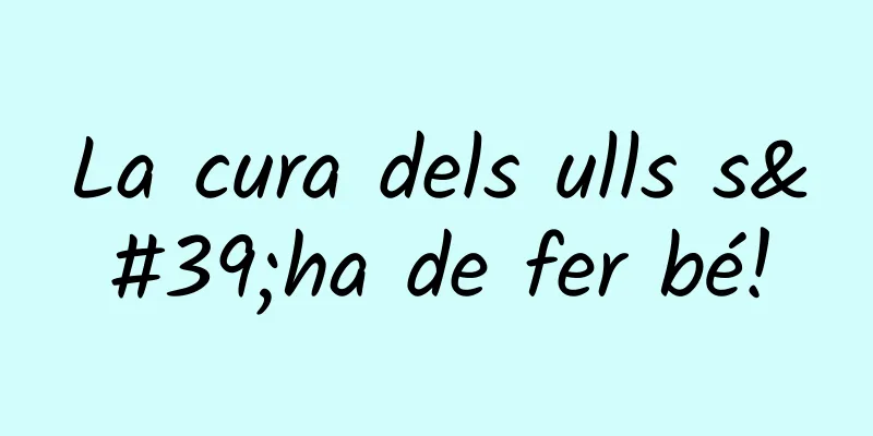 La cura dels ulls s'ha de fer bé!