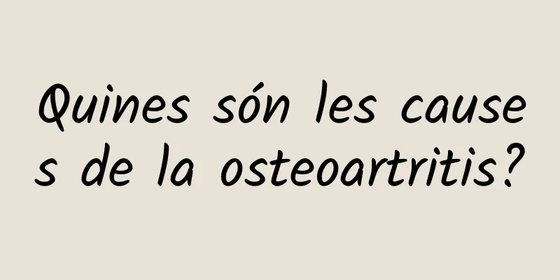 Quines són les causes de la osteoartritis?