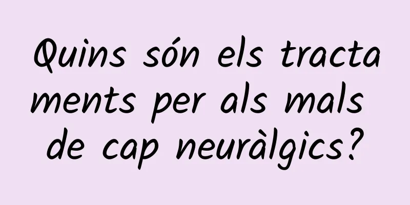 Quins són els tractaments per als mals de cap neuràlgics?