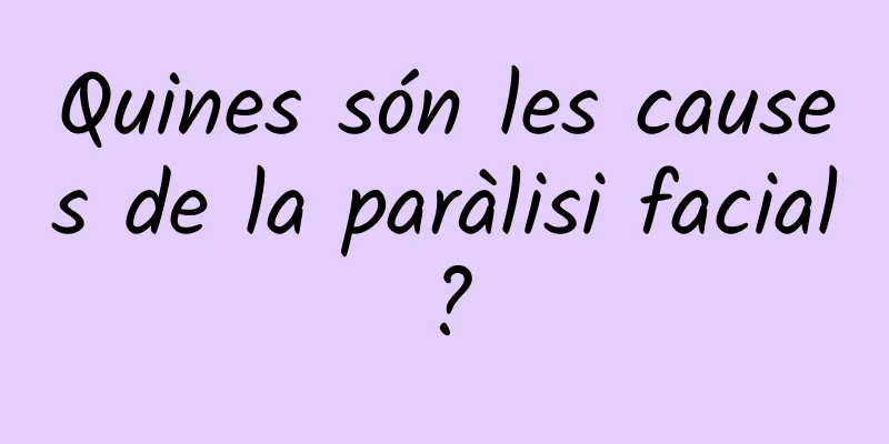 Quines són les causes de la paràlisi facial?