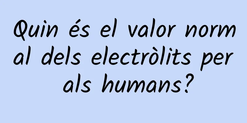 Quin és el valor normal dels electròlits per als humans?