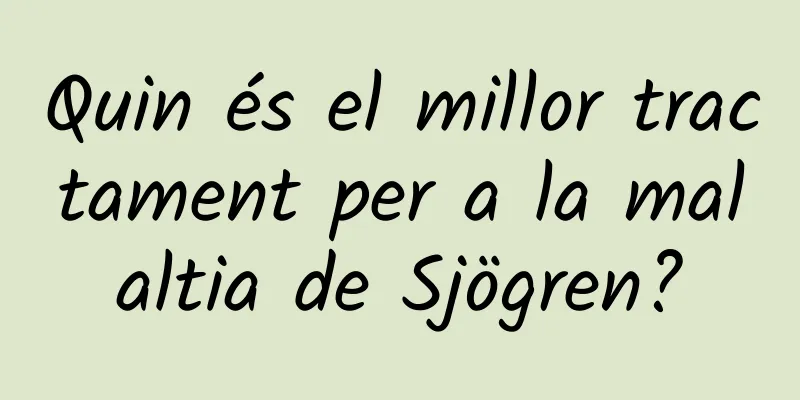 Quin és el millor tractament per a la malaltia de Sjögren?