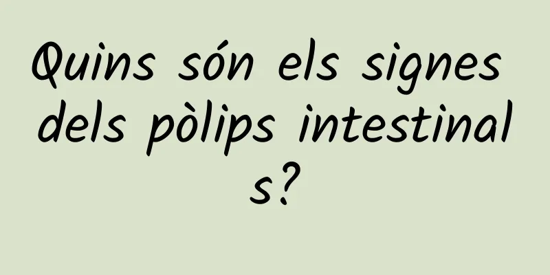 Quins són els signes dels pòlips intestinals?