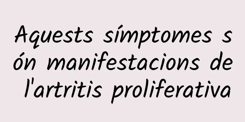 Aquests símptomes són manifestacions de l'artritis proliferativa