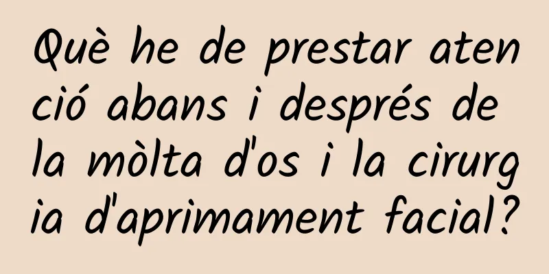 Què he de prestar atenció abans i després de la mòlta d'os i la cirurgia d'aprimament facial?