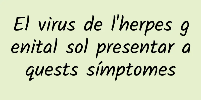 El virus de l'herpes genital sol presentar aquests símptomes