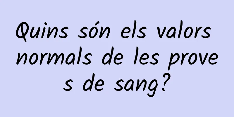 Quins són els valors normals de les proves de sang?