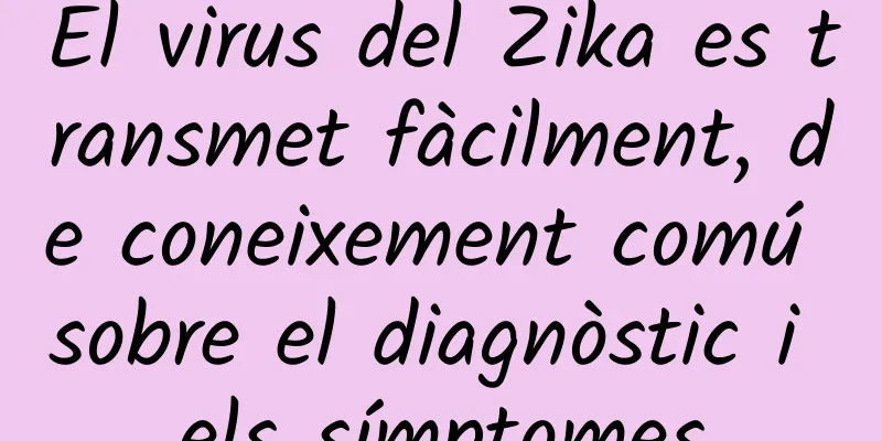 El virus del Zika es transmet fàcilment, de coneixement comú sobre el diagnòstic i els símptomes