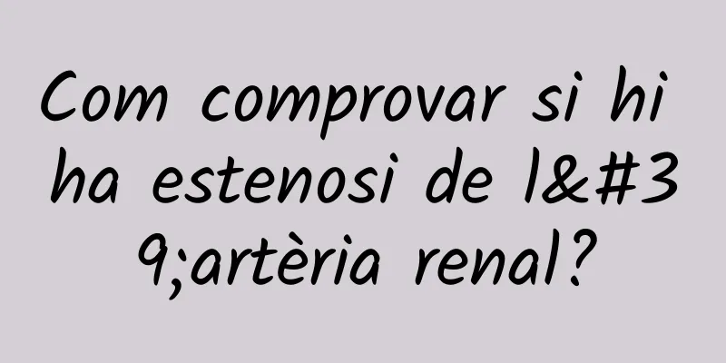 Com comprovar si hi ha estenosi de l'artèria renal?