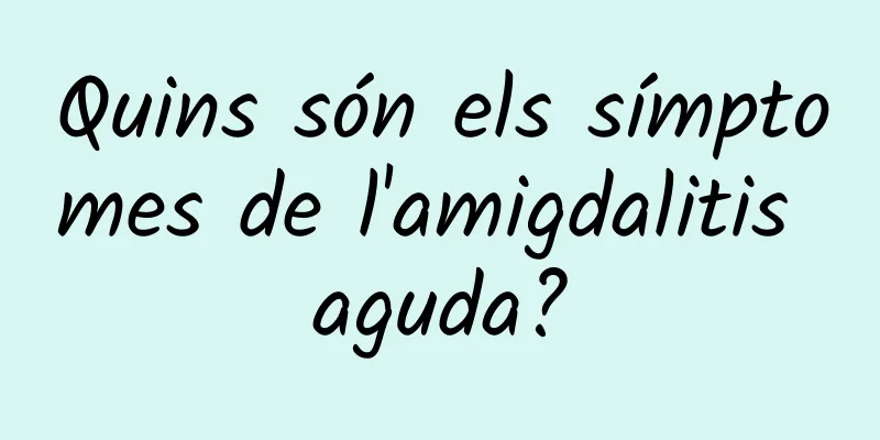 Quins són els símptomes de l'amigdalitis aguda?