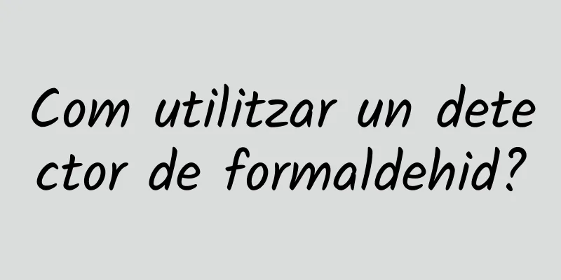 Com utilitzar un detector de formaldehid?