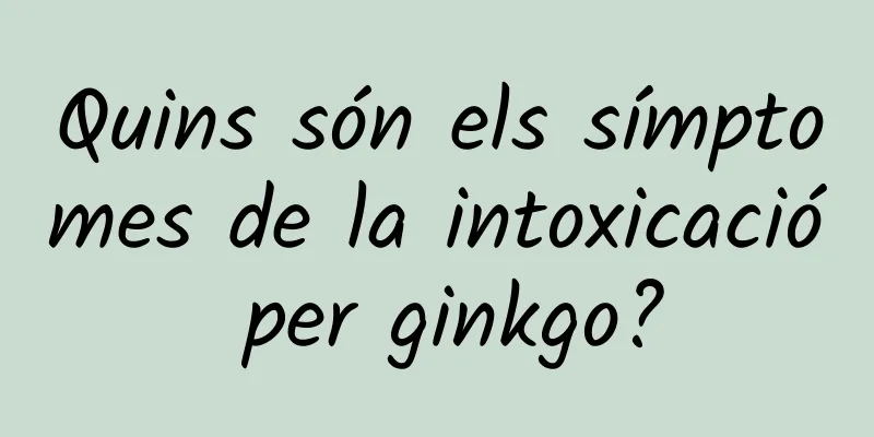 Quins són els símptomes de la intoxicació per ginkgo?