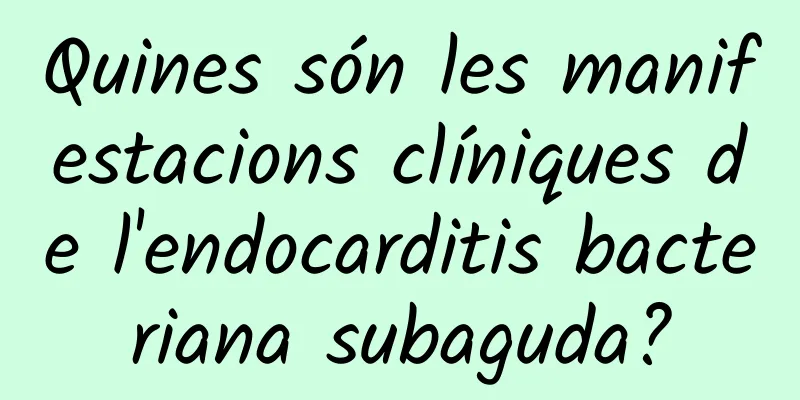 Quines són les manifestacions clíniques de l'endocarditis bacteriana subaguda?