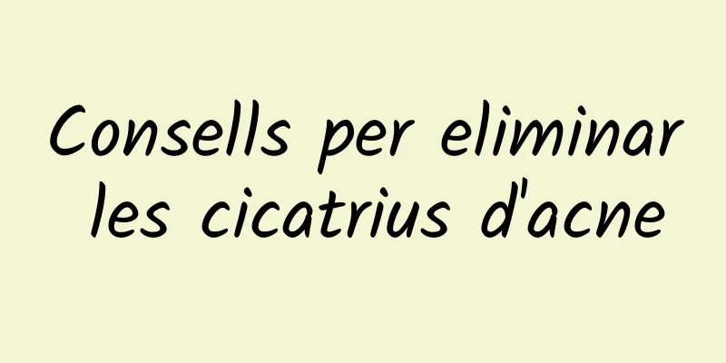 Consells per eliminar les cicatrius d'acne