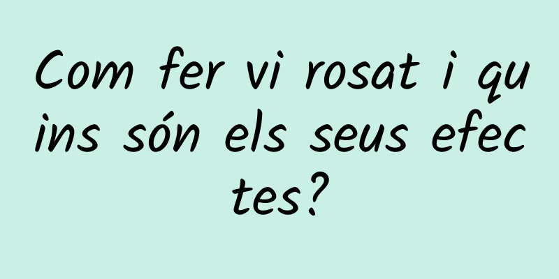 Com fer vi rosat i quins són els seus efectes?