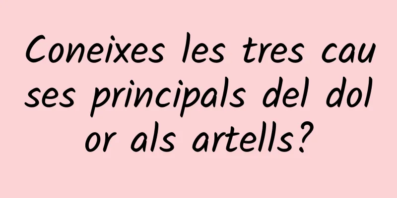 Coneixes les tres causes principals del dolor als artells?