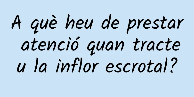 A què heu de prestar atenció quan tracteu la inflor escrotal?