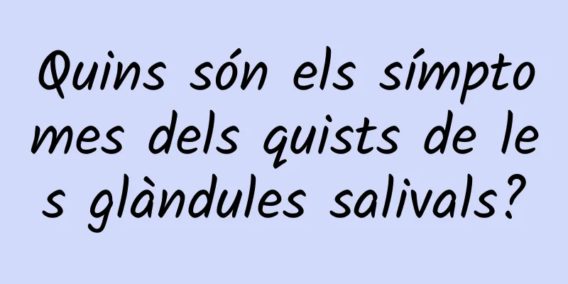 Quins són els símptomes dels quists de les glàndules salivals?