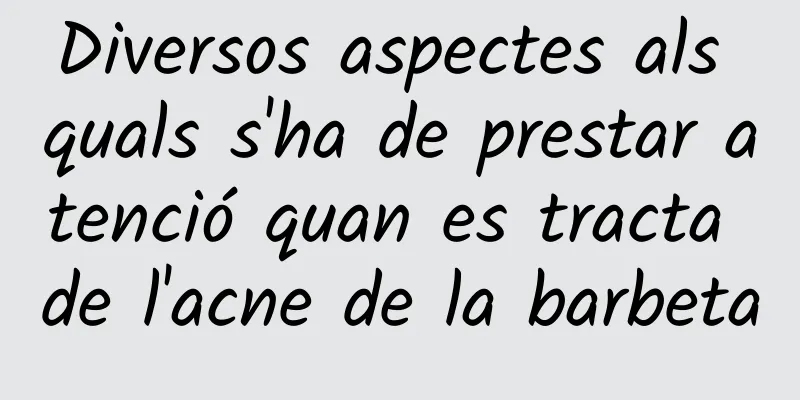 Diversos aspectes als quals s'ha de prestar atenció quan es tracta de l'acne de la barbeta