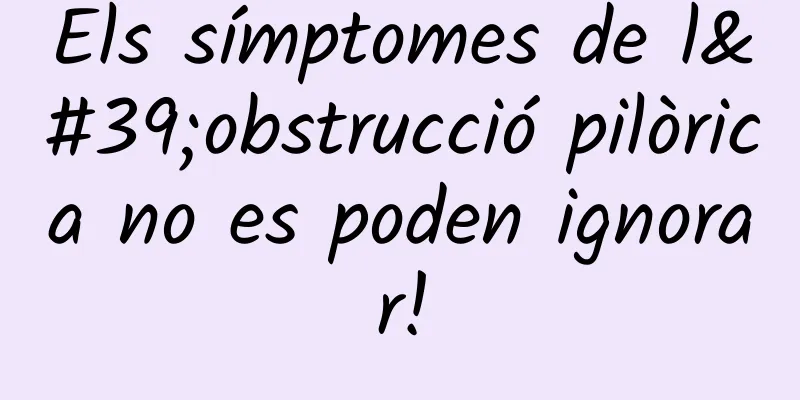 Els símptomes de l'obstrucció pilòrica no es poden ignorar!