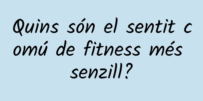 Quins són el sentit comú de fitness més senzill?