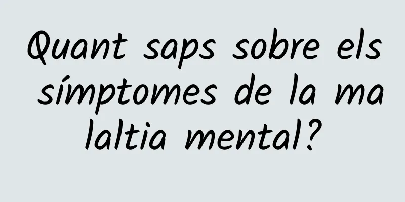 Quant saps sobre els símptomes de la malaltia mental?