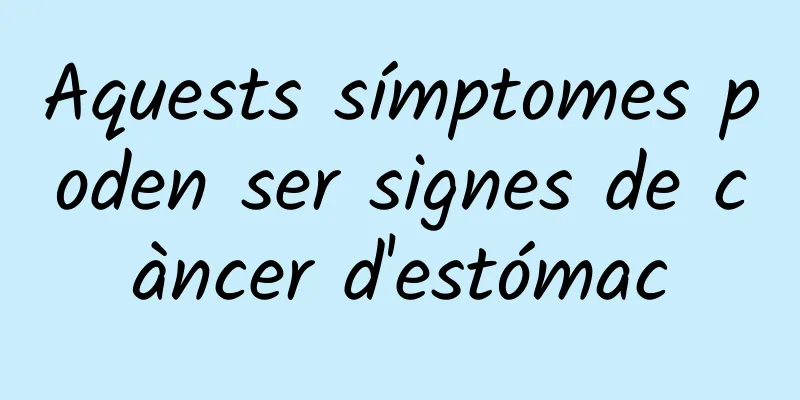 Aquests símptomes poden ser signes de càncer d'estómac