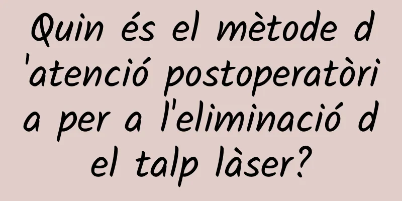 Quin és el mètode d'atenció postoperatòria per a l'eliminació del talp làser?