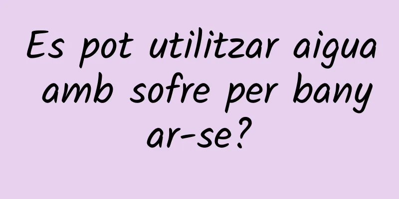 Es pot utilitzar aigua amb sofre per banyar-se?