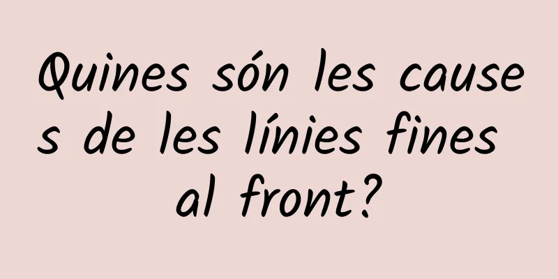 Quines són les causes de les línies fines al front?
