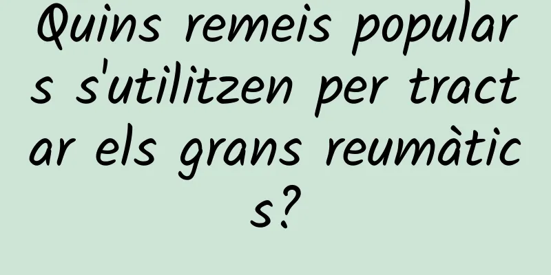 Quins remeis populars s'utilitzen per tractar els grans reumàtics?