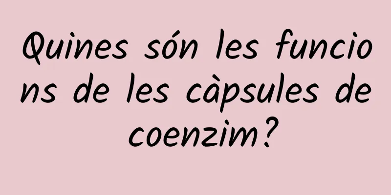 Quines són les funcions de les càpsules de coenzim?