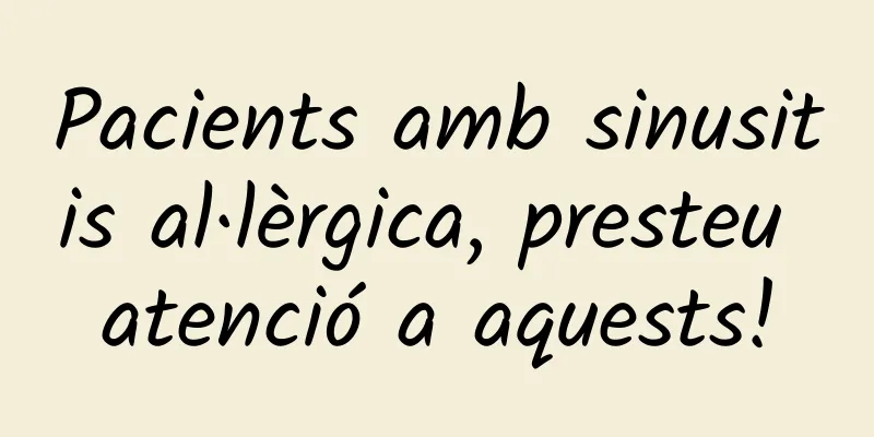 Pacients amb sinusitis al·lèrgica, presteu atenció a aquests!