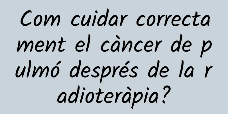 Com cuidar correctament el càncer de pulmó després de la radioteràpia?