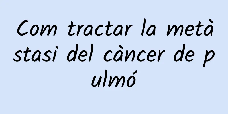Com tractar la metàstasi del càncer de pulmó