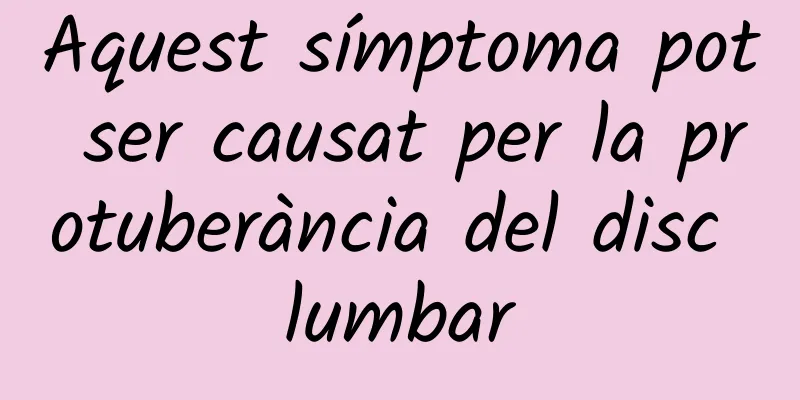 Aquest símptoma pot ser causat per la protuberància del disc lumbar